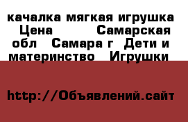 качалка мягкая игрушка › Цена ­ 500 - Самарская обл., Самара г. Дети и материнство » Игрушки   